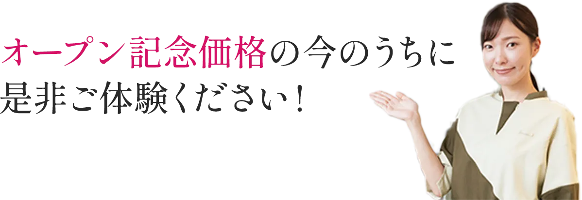 オープン記念価格の今のうちに是非ご体験ください!